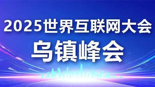 【专题】2025世界互联网大会乌镇峰会